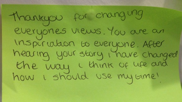 'After hearing your story I have changed the way I think of life and how I should use my time' another writes.